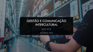 GESTÃO E COMUNICAÇÃO
INTERCULTURAL
UFCD 8018
RUI PINTO 2022
 