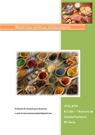 UFCD_8239
811183 - Técnico/a de
Cozinha/Pastelaria
50 Horas
Produção de manuais para formação
e-mail: formacaomanuaisplus@gmail.com
Matérias-primas alimentares
 