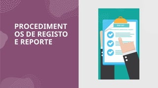 PROCEDIMENT
OS DE REGISTO
E REPORTE
 