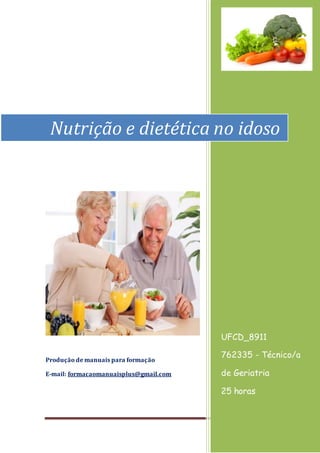 Página 1
[Ano]
Produção de manuais para formação
E-mail: formacaomanuaisplus@gmail.com
UFCD_8911
762335 - Técnico/a
de Geriatria
25 horas
Nutrição e dietética no idoso
 