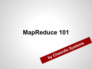 MapReduce 101
ms
ste

Sy
dic
or

by

ha
C

 