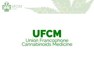 UFCM
Union Francophone

Cannabinoids Medicine

 