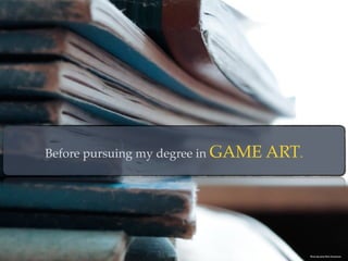 Before pursuing my degree in GAME ART.
Photo By: John-Mark Kuznietsov
 