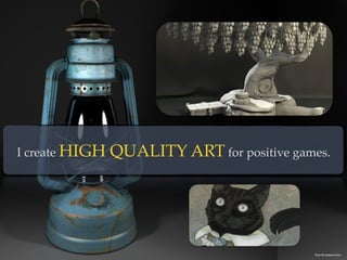 I create HIGH QUALITY ART for positive games.
Photo By: Stephanie Harris
 