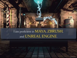 I am proﬁcient in MAYA, ZBRUSH,  
and UNREAL ENGINE.
Photo By: Stephanie Harris
 