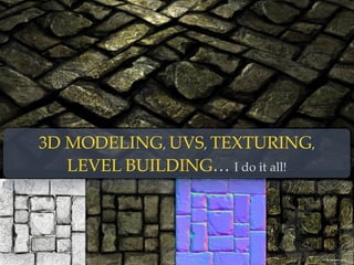 3D MODELING, UVS, TEXTURING,  
LEVEL BUILDING… I do it all!
Art By: Stephanie Harris
 