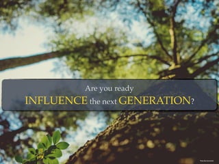 Are you ready 
INFLUENCE the next GENERATION?
Photo By: Irene Davila
 