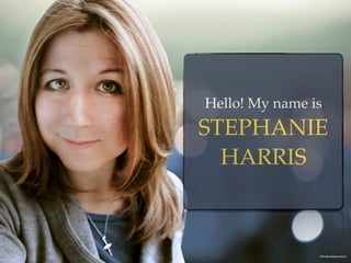 Photo By: Stephanie Harris
Hello! My name is
STEPHANIE
HARRIS
 