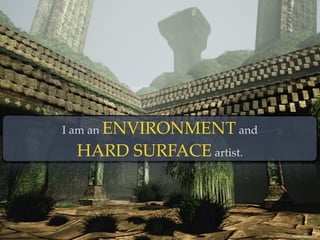 I am an ENVIRONMENT and  
HARD SURFACE artist.
Photo By: Stephanie Harris
 
