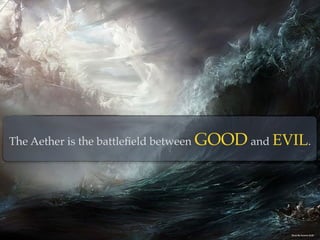The Aether is the battleﬁeld between GOOD and EVIL.
Photo By: Summer Smith
 