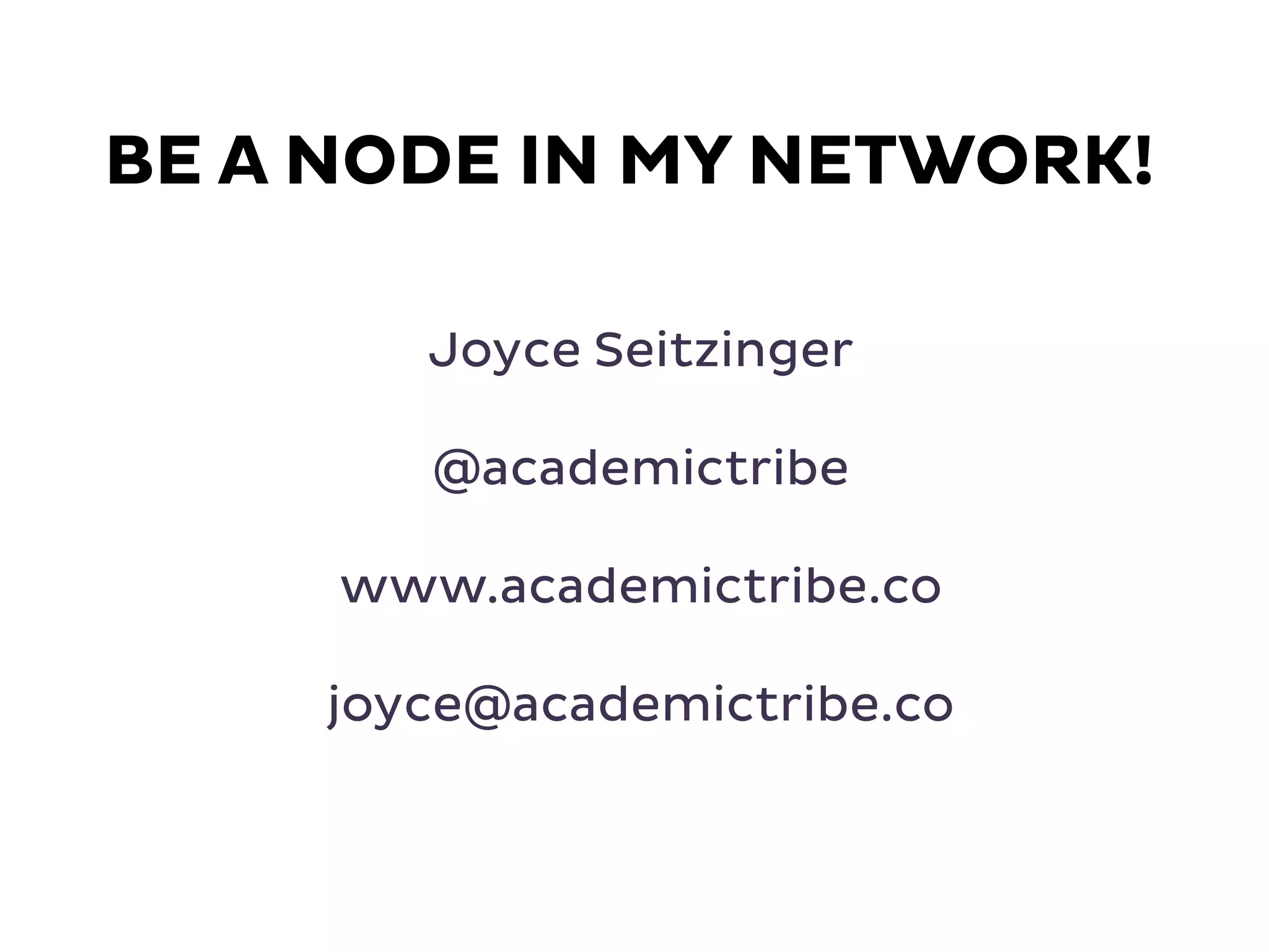 Joyce Seitzinger
@academictribe
www.academictribe.co
joyce@academictribe.co
BE A NODE IN MY NETWORK!
 
