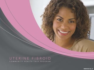 What are Uterine Fibroids? Benign (Noncancerous) tumors that develop in the wall of the uterus Can cause problems because of their size and location Typically improve after menopause Can grow in different places in the uterus Typically improve after menopause MR09-001 Rev. B 