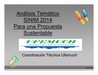 Análisis Temático
SINIM 2014
Para una Propuesta
Sustentable
Coordinación Técnica Ufemuch
 