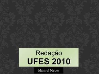 Redação
UFES 2010
Manoel Neves
 
