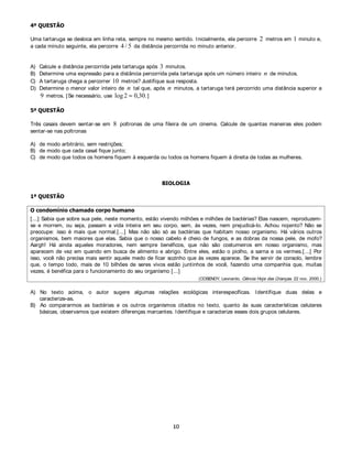  48(67­2




[ ...] sobre Zelaya vale a lembrança de que não se trata de um estadista clássico, seguidor da cartilha dos direitos
democráticos. Ele foi apeado do poder após a investida contra a constituição do seu país. Queria o terceiro mandato. A
manobra foi condenada pela Corte Suprema e serviu de mote para que a oposição e as Forças Armadas locais
articulassem a sua deposição. Expulso de pijama da sede do Governo, Zelaya rapidamente converteu-se, aos olhos do
mundo, de aventureiro oportunista em líder injustiçado.

                                                 (MARQUES, Carlos José. O teste de liderança. Revista IstoÉ n. 2081, p. 20, 30 set. 2009.)
                                                                                                           3


A partir dessas informações,

A) indique o nome do país, o da região e o do continente a que o texto se refere;
B) explique a relação entre populismo e ditadura na América Latina.




                                                        48Ë0,$



 48(67­2



Complete as reações abaixo, faça o balanceamento e dê nome ao sal formado.

A) HCl(aq) + Mg(OH) 2(s)

B) HBrO4(aq) + KOH(aq)

C) HNO3(aq) + CuS(s)

D) HNO2(aq) + PbCO3(s)



 48(67­2



A equação abaixo representa um grande problema causado pela poluição atmosférica: a desintegração lenta e gradual
que ocorre nas estátuas e monumentos de mármore (CaCO3), exercida pelo ácido sulfúrico formado pela interação entre
SO2, o oxigênio do ar e a umidade.
                                 CaCO3(s) + H2SO4(aq) CaSO4(s) + H2O(l) + CO2(g)



Calor de Formação               CaCO3       H2SO4          CaSO4            H2O               CO2              CaO

  (kJ/ mol, 25º C e 1 atm)     í   1207    í   813,8     í   1434,5        í   286        í   393,5       í    635,5



De acordo com os dados acima,

A)   determine a variação de entalpia da reação entre o ácido e o calcário (CaCO3);
B)   escreva a equação da reação de decomposição do carbonato de cálcio (CaCO3);
C)   determine a entalpia de decomposição do carbonato de cálcio (CaCO3);
D)   calcule a quantidade máxima de gesso (CaSO4) que pode ser formada pela reação de 44,8 litros de SO2(g) lançado na
     atmosfera, nas CNTP.
 
