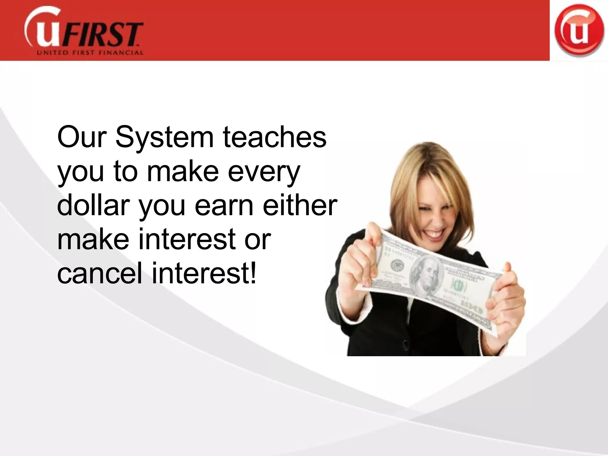 Our System teaches you to make every dollar you earn either make interest or cancel interest! 