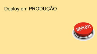 Deploy em PRODUÇÃO
 