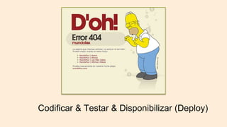 Codificar & Testar & Disponibilizar (Deploy)
 