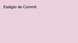 Estágio de Commit
 
