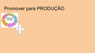 Promover para PRODUÇÃO
 