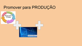 Promover para PRODUÇÃO
 