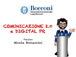 COMUNICAZIONE 2.0 
e DIGITAL PR 
Trainer: 
Nicola Bonaccini 
 