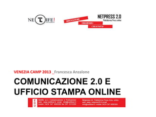 VENEZIA CAMP 2013 _Francesca Anzalone

COMUNICAZIONE 2.0 E
UFFICIO STAMPA ONLINE
 