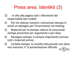 Press area. Identikit (3)
1)    In alto alla pagina tutti i riferimenti del
  responsabile ben visibili;
2) Per chi voless...