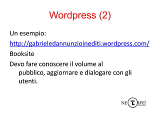Wordpress (2)
Un esempio:
http://gabrieledannunzioinediti.wordpress.com/
Booksite
Devo fare conoscere il volume al
   pubb...
