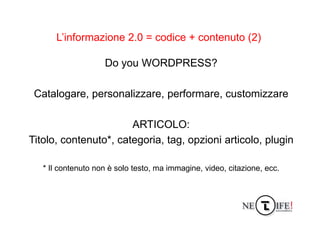 L’informazione 2.0 = codice + contenuto (2)

                    Do you WORDPRESS?

 Catalogare, personalizzare, performar...