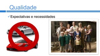 Qualidade
Qualidade
Expectativas e necessidades

 
