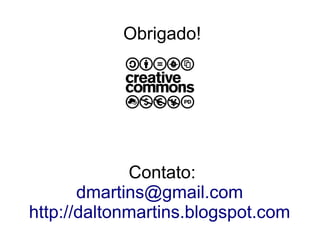 Obrigado!

Contato:
dmartins@gmail.com
http://daltonmartins.blogspot.com

 