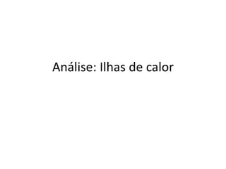 Análise: Ilhas de calor
 