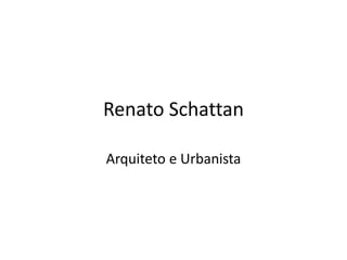 Renato Schattan
Arquiteto e Urbanista
 