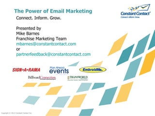 The Power of Email Marketing ,[object Object],[object Object],[object Object],[object Object],[object Object],[object Object],[object Object],Copyright © 2012 Constant Contact Inc. 