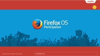 Mozilla Corporation Confidential - Internal Use OnlyMozilla Corporation Confidential - Internal Use Only Completed by:
 