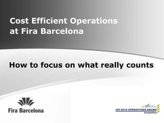 Cost Efficient Operations at Fira Barcelona How to focus on what really counts 