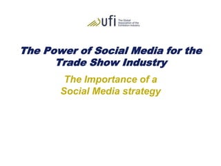 The Power of Social Media for the Trade Show Industry The Importance of a Social Media strategy 
