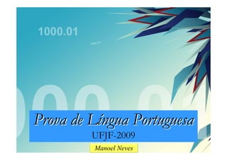 Prova de Língua Portuguesa
         UFJF-2009
         Manoel Neves
 