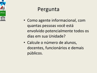 Pergunta Como agente informacional, com quantas pessoas você está envolvido potencialmente todos os dias em sua Unidade? Calcule o número de alunos, docentes, funcionários e demais públicos.  