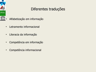 Diferentes traduções Alfabetização em informação Letramento informacional Literacia da informação Competência em informação Competência informacional 