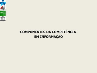 COMPONENTES DA COMPETÊNCIA  EM INFORMAÇÃO 