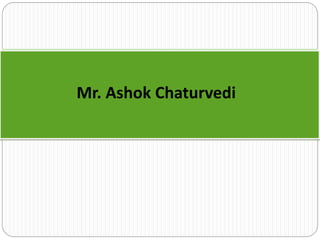 Mr. Ashok Chaturvedi
 