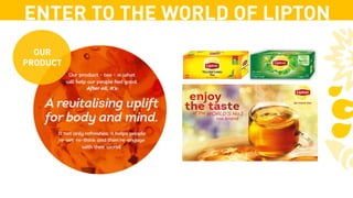 ENTER TO THE WORLD OF LIPTON
OUR
PRODUCT
 