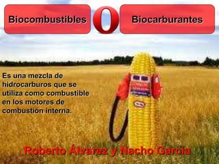 Biocombustibles Biocarburantes
Es una mezcla de
hidrocarburos que se
utiliza como combustible
en los motores de
combustión interna.
Roberto Álvarez y Nacho García
 