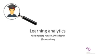 Learning analytics
Rune Heiberg Hansen, Områdechef
@runeheiberg
 