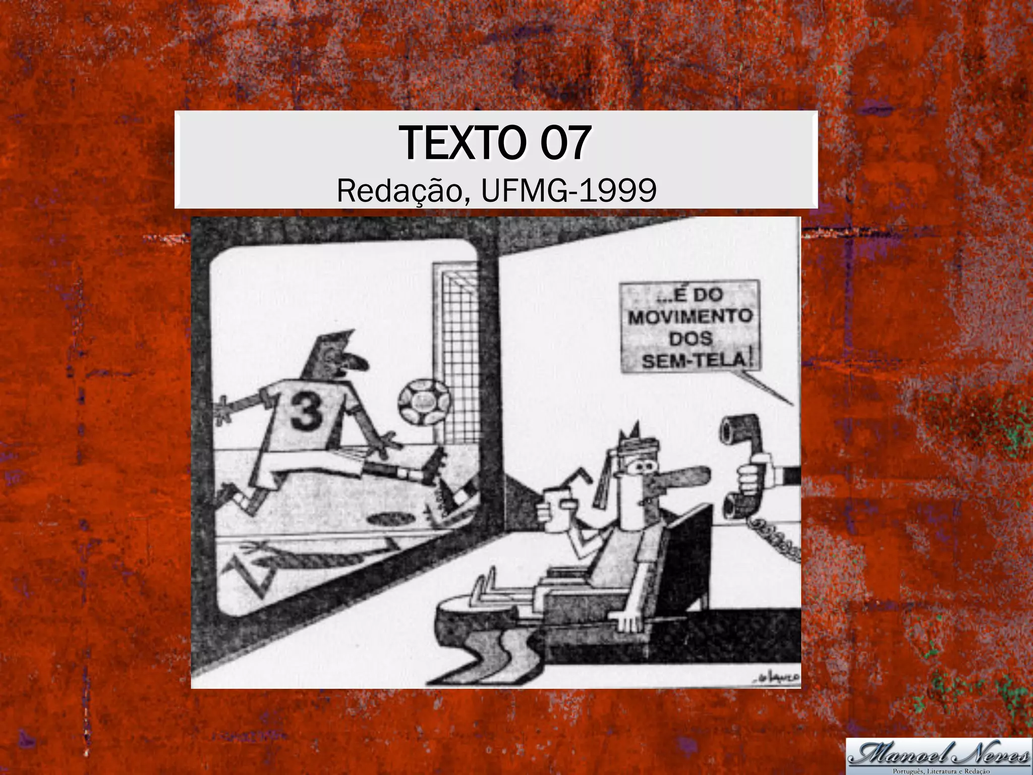 TEXTO 07
Redação, UFMG-1999
 