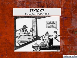 TEXTO 07
Redação, UFMG-1999
 