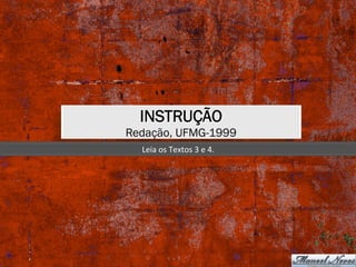 INSTRUÇÃO
Redação, UFMG-1999
Leia	os	Textos	3	e	4.	
 