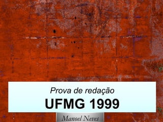 Prova de redação
UFMG 1999
Manoel Neves
 